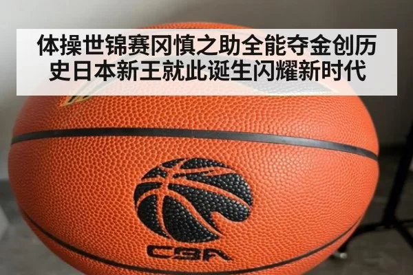 体操世锦赛冈慎之助全能夺金创历史日本新王就此诞生闪耀新时代