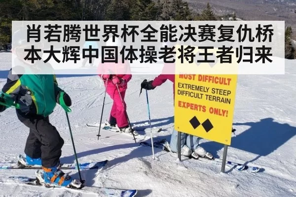 肖若腾世界杯全能决赛复仇桥本大辉中国体操老将王者归来